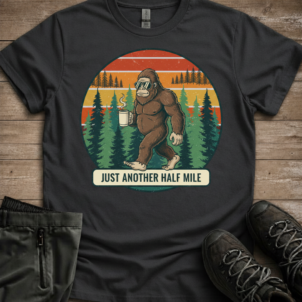 Just Another Half Mile — Funny Bigfoot Hiking Tee