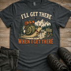 I’ll Get There When I Get There — Funny Hiking Tee