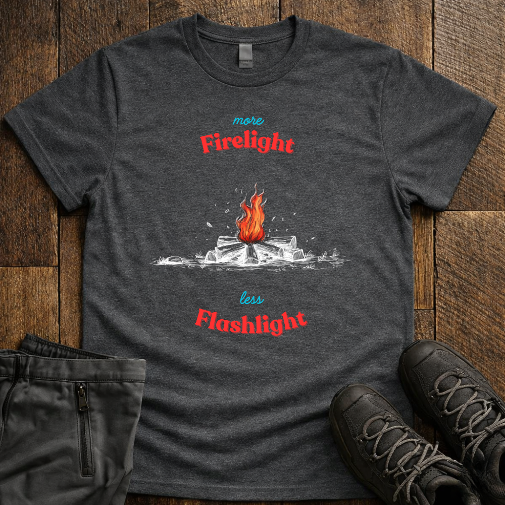 More Firelight Less Flashlight T-Shirt
