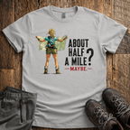 About Half  A Mile? T-Shirt