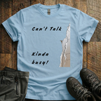 Can't Talk, Kinda Busy T-Shirt