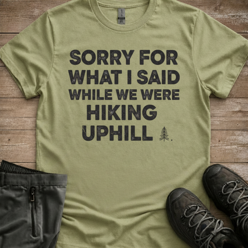 Sorry For What I Said On The Hike — Funny Hiking Tee