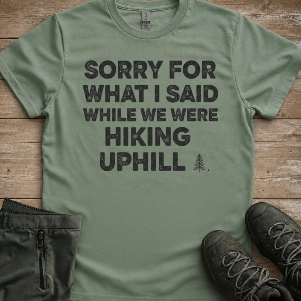 Sorry For What I Said On The Hike — Funny Hiking Tee