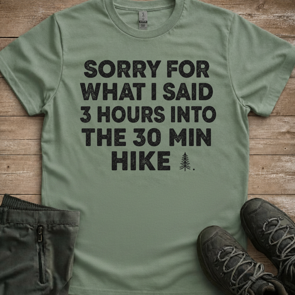 3 Hours Into A 30 Minute Hike — Funny Hiking Tee