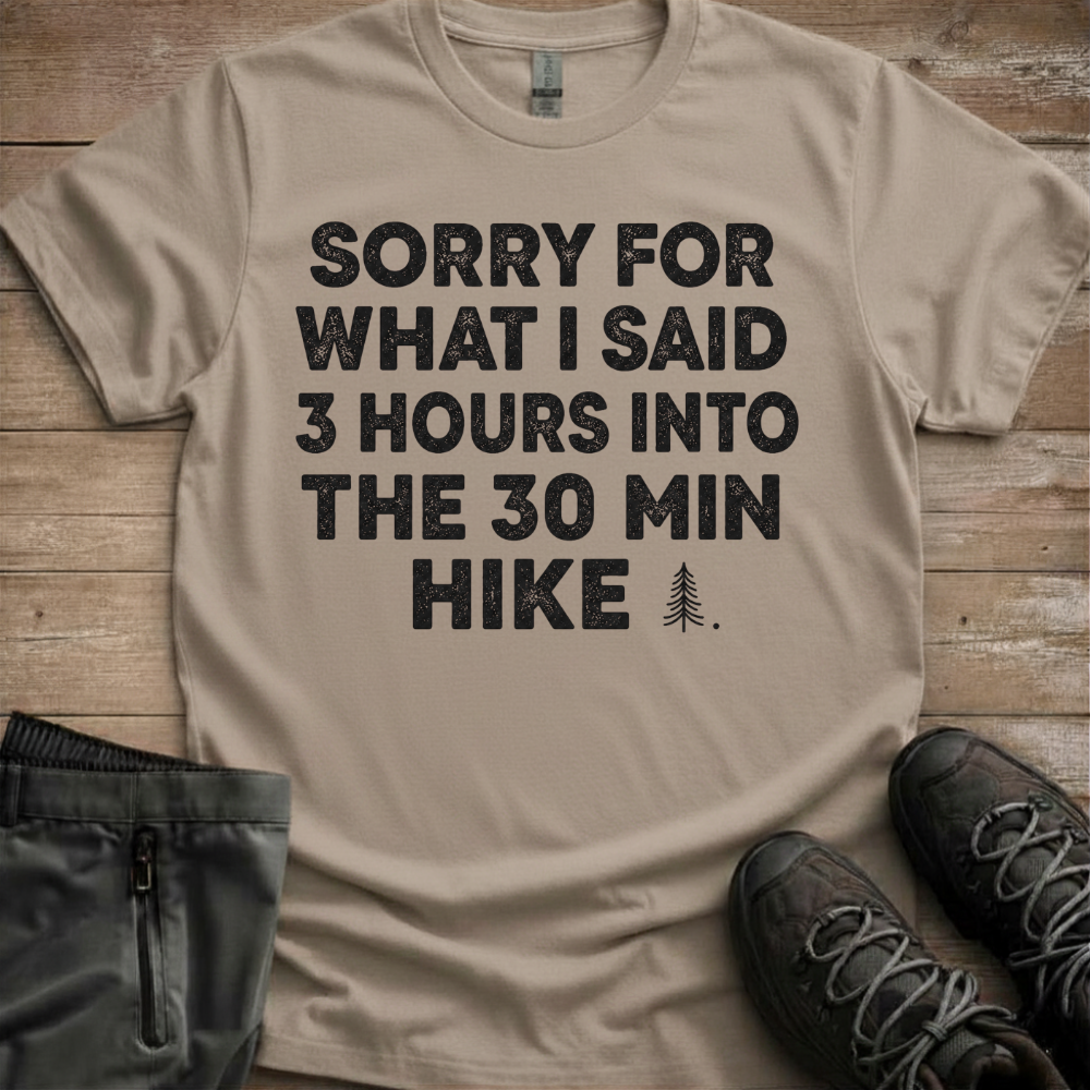 3 Hours Into A 30 Minute Hike — Funny Hiking Tee