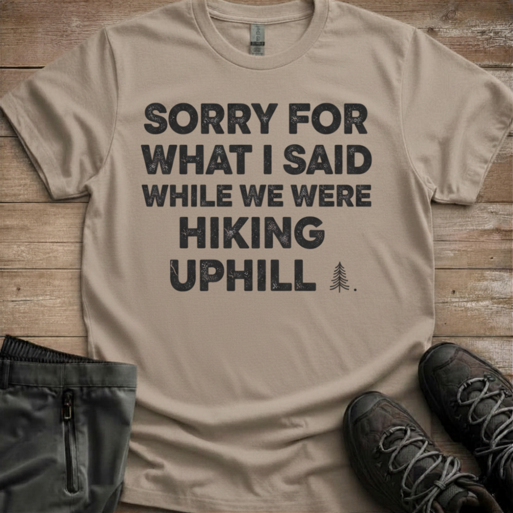 Sorry For What I Said On The Hike — Funny Hiking Tee