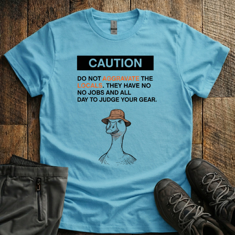 Dont aggrivate the locals T-Shirt