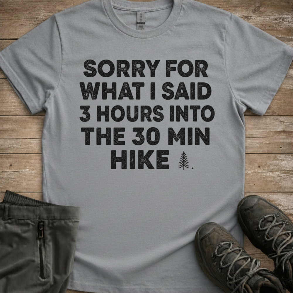 3 Hours Into A 30 Minute Hike — Funny Hiking Tee
