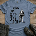 Giving up is not in the blood Tee
