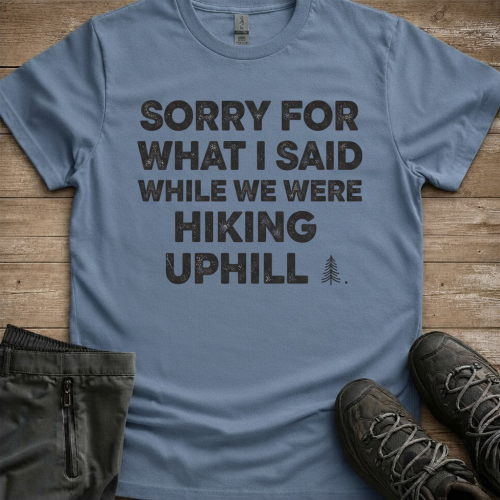 Sorry For What I Said On The Hike — Funny Hiking Tee
