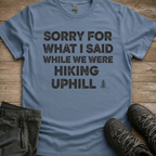 Sorry For What I Said On The Hike — Funny Hiking Tee
