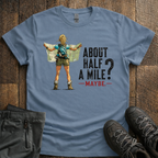 About Half  A Mile? T-Shirt