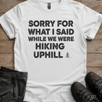 Sorry For What I Said On The Hike — Funny Hiking Tee