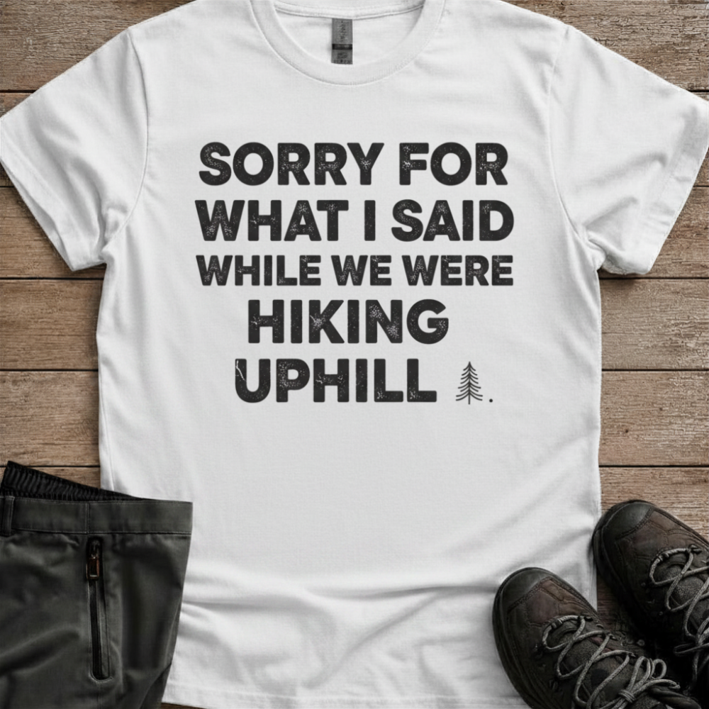 Sorry For What I Said On The Hike — Funny Hiking Tee