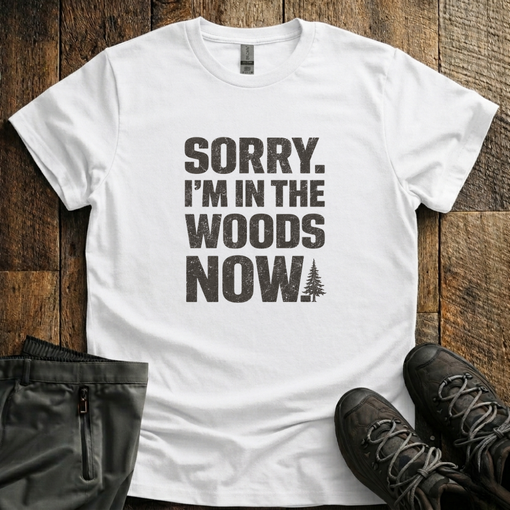 Sorry I'm In The Woods T-Shirt