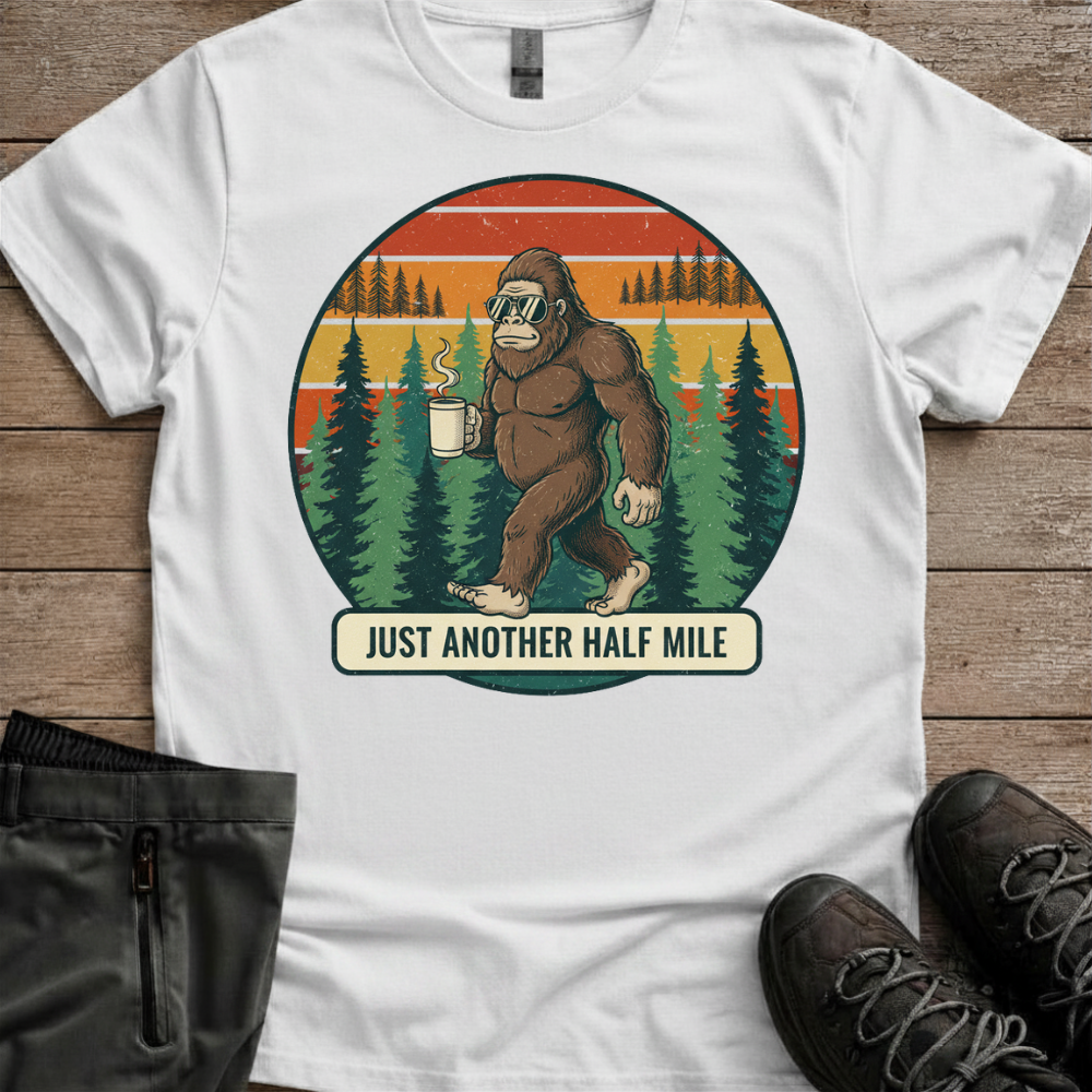 Just Another Half Mile — Funny Bigfoot Hiking Tee