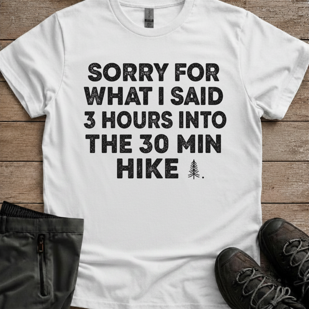 3 Hours Into A 30 Minute Hike — Funny Hiking Tee